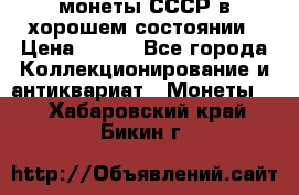 монеты СССР в хорошем состоянии › Цена ­ 100 - Все города Коллекционирование и антиквариат » Монеты   . Хабаровский край,Бикин г.